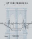 How to Read Bridges: A Crash Course in Engineering and Architecture - Ian Stewart, Mark Whitby, Ian Stewart, Ian Stewart