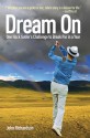 Dream On: One Hack Golfer's Challenge to Break Par in a Year - John Richardson