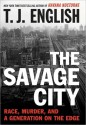 The Savage City: Race, Murder, and a Generation on the Edge - T.J. English