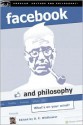 Facebook and Philosophy: What's on Your Mind? - D.E. Wittkower, Asaf Bar-Tura, Anthony Beavers, Homero Gil de Zuñiga, Chris Bloor, Ian Bogost, Adam Briggle, Michael V. Butera, John Clulow, Craig Condella, Margaret A. Cuonzo, Waddick Doyle, Abrol Fairweather, Matthew Fraser, James Grimmelmann, Jodi Halpern, Maurice Ham