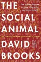 The Social Animal: The Hidden Sources Of Love, Character, And Achievement - David Brooks