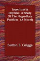 Imperium in Imperio: A Study of the Negro Race Problem (a Novel) - Sutton E. Griggs