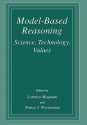 Model-Based Reasoning: Science, Technology, Values - Lorenzo Magnani