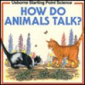 How Do Animals Talk - Susan Mayes, Colin King, Philip Hood, Angela Hargreaves, Claire Littlejohn