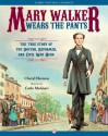 Mary Walker Wears the Pants: The True Story of the Doctor, Reformer, and Civil War Hero - Cheryl Harness, Carlo Molinari