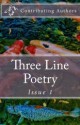 Three Line Poetry: Issue 1 - Glenn Lyvers, Anderson, C.B., Hemmings, Kyle, Higgins, Ed Higgins, Holmes, Tom, Huffer, Gail, Luppa, M.J., Lawless, Laura, Moore, Jennifer, Murdock, Franklin, Murphy, Christina, Ngo, Deborah, Bainbridge, Jim, Scanlon, Ray, Wendy L. Schmidt, Schwartz, Peter, Scott, Nancy, 