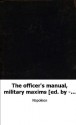 The officer's manual, military maxims [ed. by - Burnod] tr. by colonel D' - Napoleon