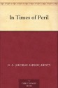 In Times of Peril - G.A. Henty