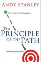 The Principle of the Path: How to Get from Where You Are to Where You Want to Be - Andy Stanley