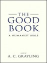 The Good Book: A Humanist Bible - A.C. Grayling, Michael Page