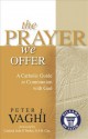 The Prayer We Offer: A Catholic Guide to Communion with God - Peter J. Vaghi, Sean O'Malley