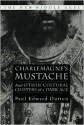 Charlemagne's Mustache: And Other Cultural Clusters of a Dark Age - Paul Edward Dutton