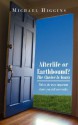 Afterlife or Earthbound? the Choice Is Yours: This Is the Most Important Choice You Will Ever Make. - Michael Higgins