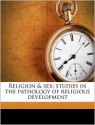 Religion & Sex: Studies In The Pathology Of Religious Development - Chapman Cohen