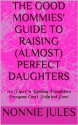 THE GOOD MOMMIES' GUIDE TO RAISING (ALMOST) PERFECT DAUGHTERS (1) - Nonnie Jules