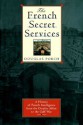 The French Secret Services: A History of French Intelligence from the Drefus Affair to the Gulf War - Douglas Porch