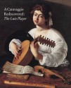 Caravaggio Rediscovered: The Lute Player - Keith Christiansen