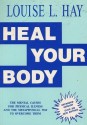 Heal Your Body : The Mental Causes for Physical Illness and the Metaphysical Way to Overcome Them - Louise L. Hay