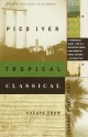 Tropical Classical: Essays from Several Directions - Pico Iyer