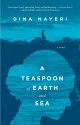 A Teaspoon of Earth and Sea: A Novel - Dina Nayeri