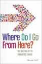 Where Do I Go From Here?: Bold Living After Unwanted Change - Miriam Neff