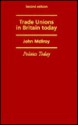 Trade Unions in Britain Today - John McIlroy