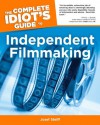 The Complete Idiot's Guide to Independent Filmmaking - Josef Steiff