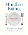 Mindless Eating: Why We Eat More Than We Think (Audio CD: Abridged) - Brian Wansink