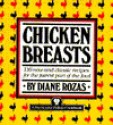 Chicken Breasts (116 New and Classic Recipes for the Fairest Part of the Fowl) - Diane Rozas