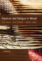 Fracture and Fatigue in Wood - Ian Smith, Eric Landis, Meng Gong