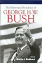 The Rhetorical Presidency of George H. W. Bush (Presidential Rhetoric and Political Communication) - Martin J. Medhurst