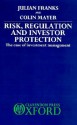 Risk, Regulation and Investor Protection: The Case of Investment Management - Julian Franks, Colin Mayer