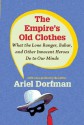 The Empire s Old Clothes: What the Lone Ranger, Babar, and Other Innocent Heroes Do to Our Minds - Ariel Dorfman