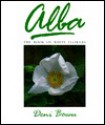 Alba: The Book of White Flowers - Deni Brown