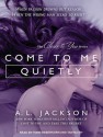 Come to Me Quietly - A.L. Jackson, Todd Haberkorn, Tanya Eby