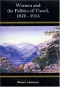 Women and the Politics of Travel, 1870-1914 - Monica Anderson