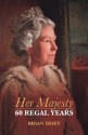 Her Majesty: Sixty Regal Years - Brian Hoey