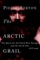 The Arctic Grail: The Quest for the North West Passage and the North Pole, 1818-1909 - Pierre Berton