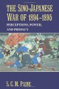 The Sino-Japanese War Of 1894-1895: Perceptions, Power, And Primacy - S.C.M. Paine