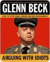 Arguing with Idiots: How to Stop Small Minds and Big Government - Glenn Beck, Kevin Balfe