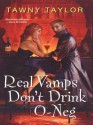 Real Vamps Don't Drink O-Neg - Tawny Taylor