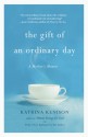 The Gift of an Ordinary Day: A Mother's Memoir - Katrina Kenison