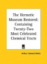 The Hermetic Museum Restored: Containing Twenty-Two Most Celebrated Chemical Tracts - Arthur Edward Waite