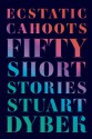 Ecstatic Cahoots: Fifty Short Stories - Stuart Dybek