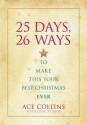 25 Days, 26 Ways to Make This Your Best Christmas Ever - Ace Collins