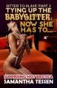 Tying up the babysitter; Now She has to........ - Sitter to Slave Part 2 - Samantha Tessen