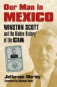 Our Man in Mexico: Winston Scott and the Hidden History of the CIA - Jefferson Morley