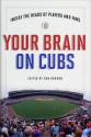 Your Brain on Cubs: Inside the Heads of Players and Fans - Dan Gordon