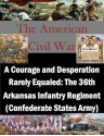 A Courage and Desperation Rarely Equaled: The 36th Arkansas Infantry Regiment (Confederate States Army) (The American Civil War) - Jeffrey R. Price, U.S. Army Command and General Staff College, Kurtis Toppert