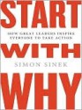 Start with Why: How Great Leaders Inspire Everyone to Take Action - Simon Sinek